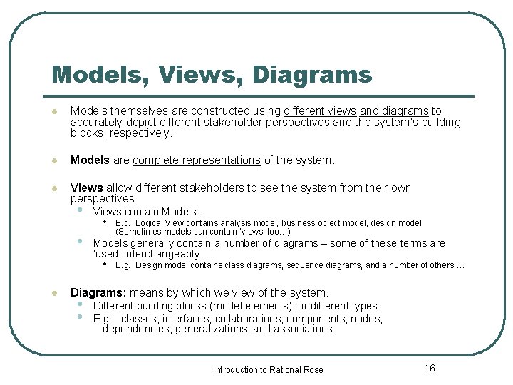 Models, Views, Diagrams l Models themselves are constructed using different views and diagrams to