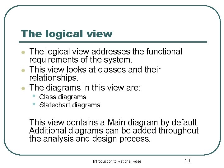 The logical view l l l The logical view addresses the functional requirements of