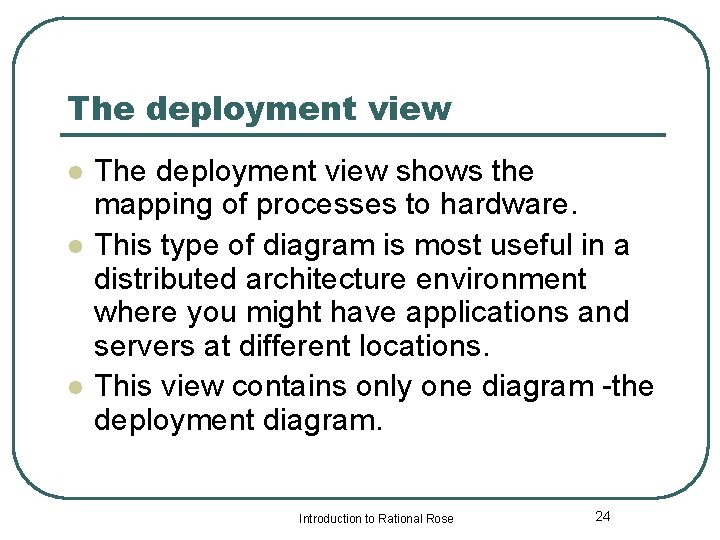 The deployment view l l l The deployment view shows the mapping of processes
