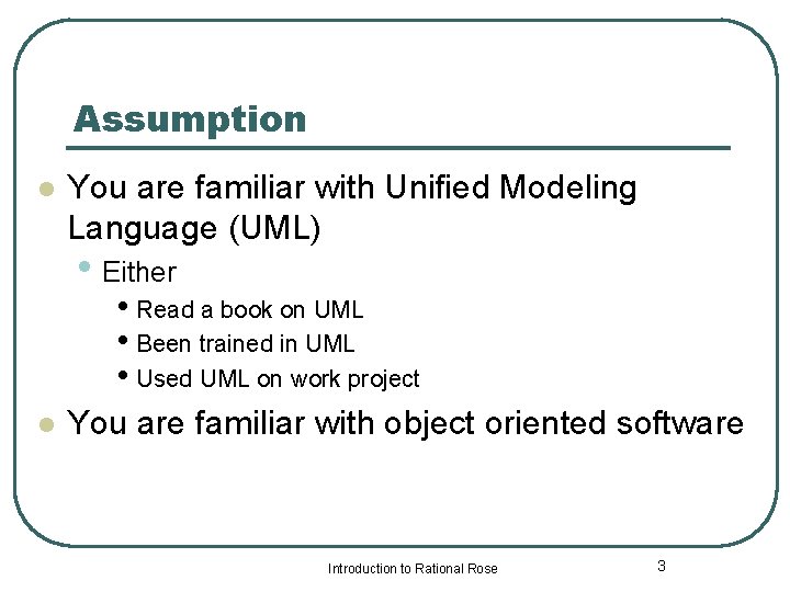 Assumption l You are familiar with Unified Modeling Language (UML) • Either • Read