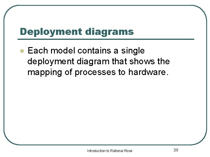 Deployment diagrams l Each model contains a single deployment diagram that shows the mapping
