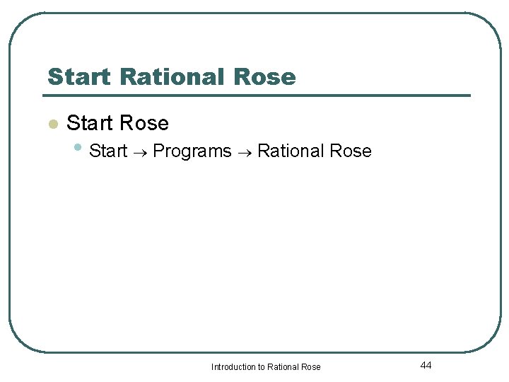 Start Rational Rose l Start Rose • Start Programs Rational Rose Introduction to Rational