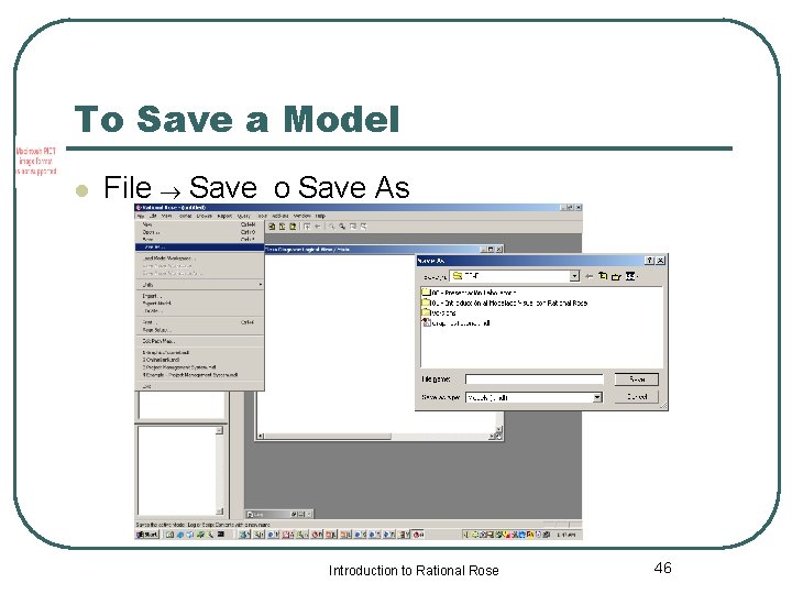 To Save a Model l File Save o Save As Introduction to Rational Rose