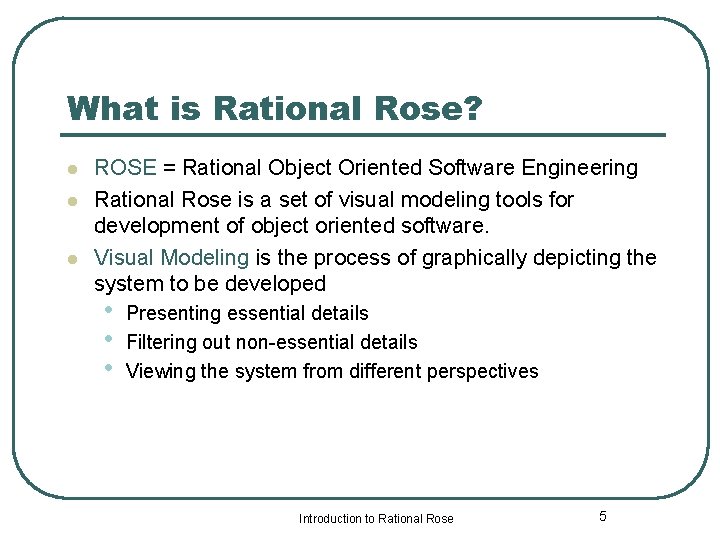 What is Rational Rose? l l l ROSE = Rational Object Oriented Software Engineering