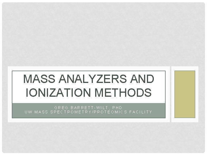 MASS ANALYZERS AND IONIZATION METHODS GREG BARRETT-WILT, PHD UW MASS SPECTROMETRY/PROTEOMICS FACILITY 