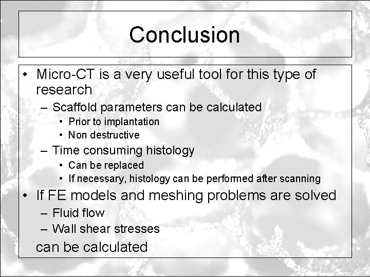 Conclusion • Micro-CT is a very useful tool for this type of research –