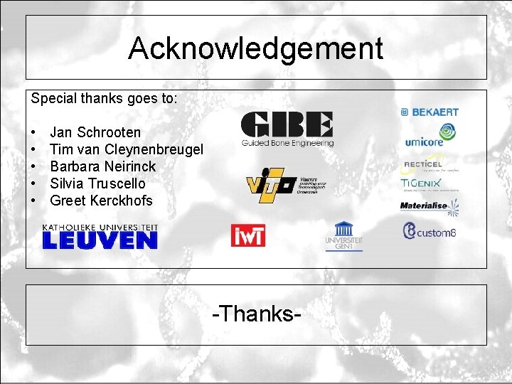 Acknowledgement Special thanks goes to: • • • Jan Schrooten Tim van Cleynenbreugel Barbara