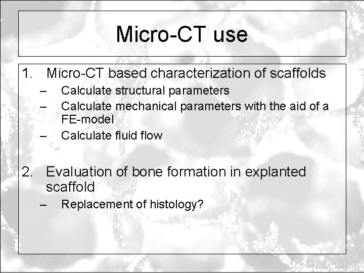 Micro-CT use 1. Micro-CT based characterization of scaffolds – – – Calculate structural parameters