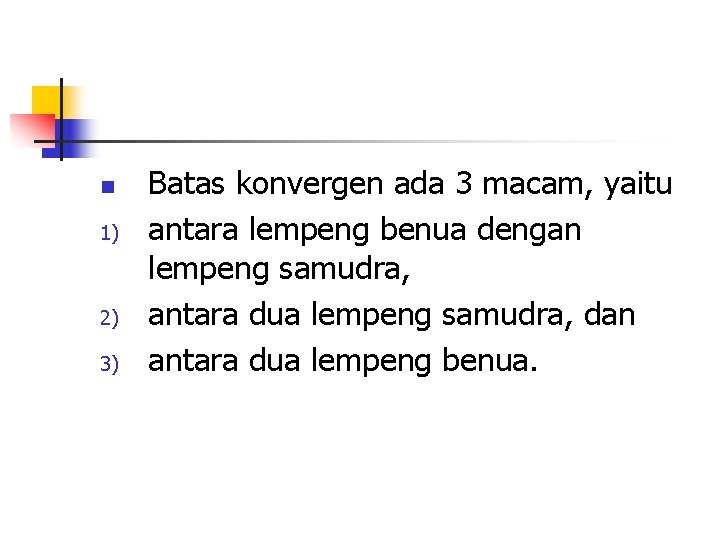 n 1) 2) 3) Batas konvergen ada 3 macam, yaitu antara lempeng benua dengan n 1) 2) 3) Batas konvergen ada 3 macam, yaitu antara lempeng benua dengan