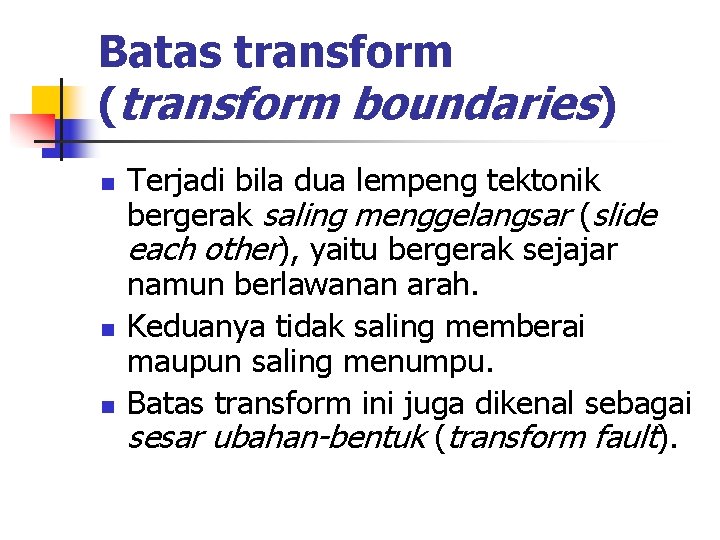 Batas transform (transform boundaries) n n n Terjadi bila dua lempeng tektonik bergerak saling Batas transform (transform boundaries) n n n Terjadi bila dua lempeng tektonik bergerak saling