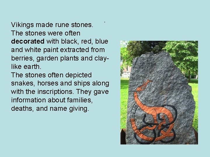 . Vikings made rune stones. The stones were often decorated with black, red, blue