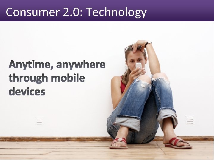 Consumer 2. 0: Technology 7 