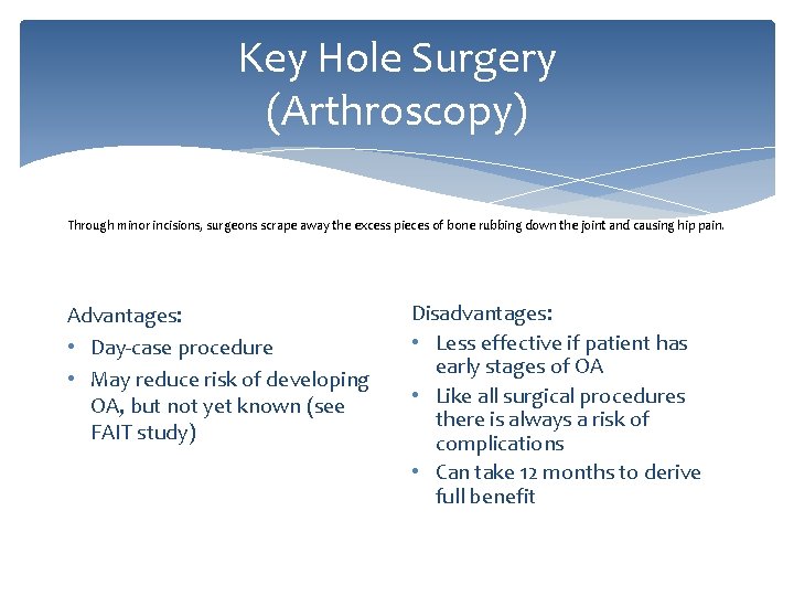 Key Hole Surgery (Arthroscopy) Through minor incisions, surgeons scrape away the excess pieces of