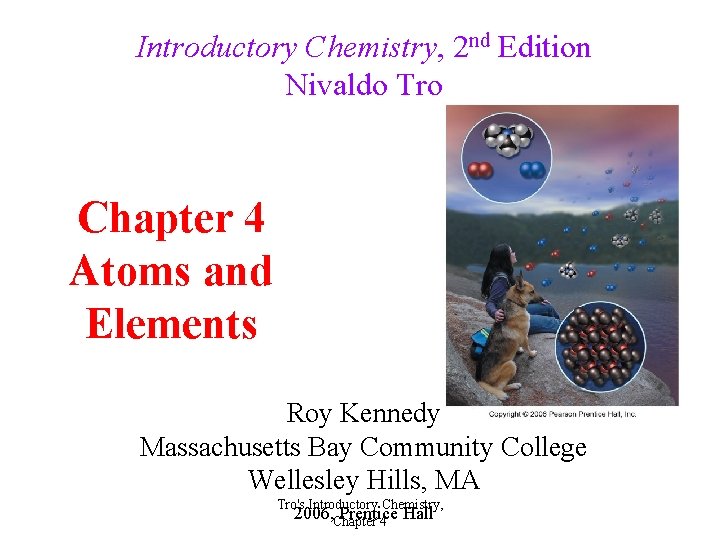 Introductory Chemistry, 2 nd Edition Nivaldo Tro Chapter 4 Atoms and Elements Roy Kennedy