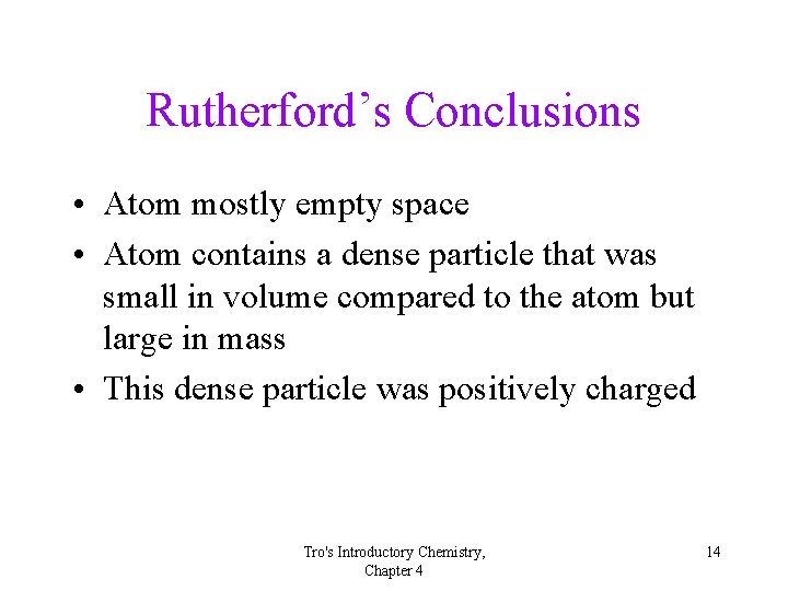 Rutherford’s Conclusions • Atom mostly empty space • Atom contains a dense particle that