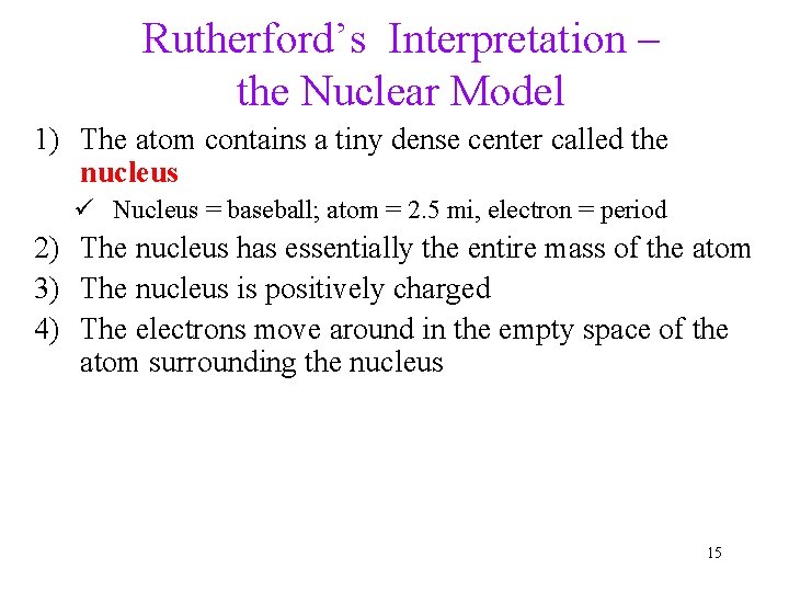 Rutherford’s Interpretation – the Nuclear Model 1) The atom contains a tiny dense center