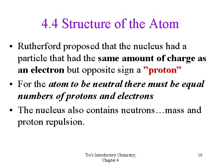 4. 4 Structure of the Atom • Rutherford proposed that the nucleus had a
