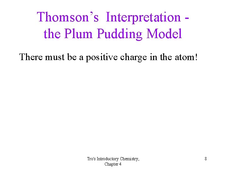 Thomson’s Interpretation the Plum Pudding Model There must be a positive charge in the