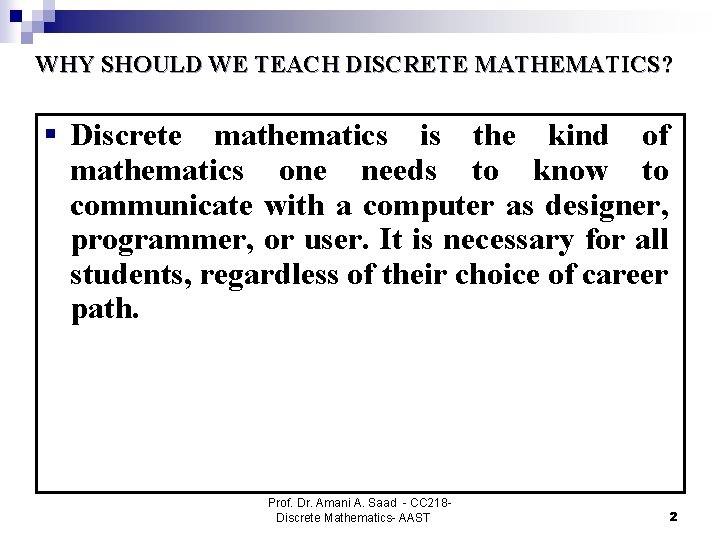 WHY SHOULD WE TEACH DISCRETE MATHEMATICS? § Discrete mathematics is the kind of mathematics