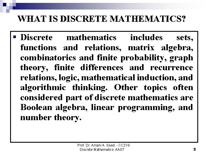 WHAT IS DISCRETE MATHEMATICS? § Discrete mathematics includes sets, functions and relations, matrix algebra,