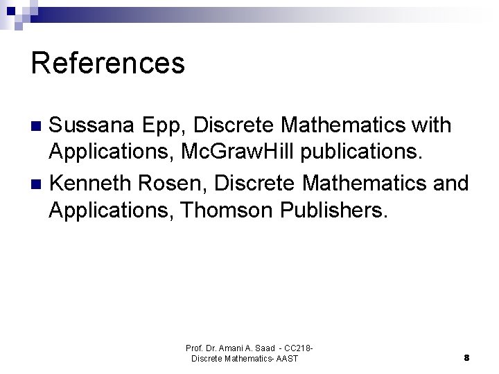 References Sussana Epp, Discrete Mathematics with Applications, Mc. Graw. Hill publications. n Kenneth Rosen,