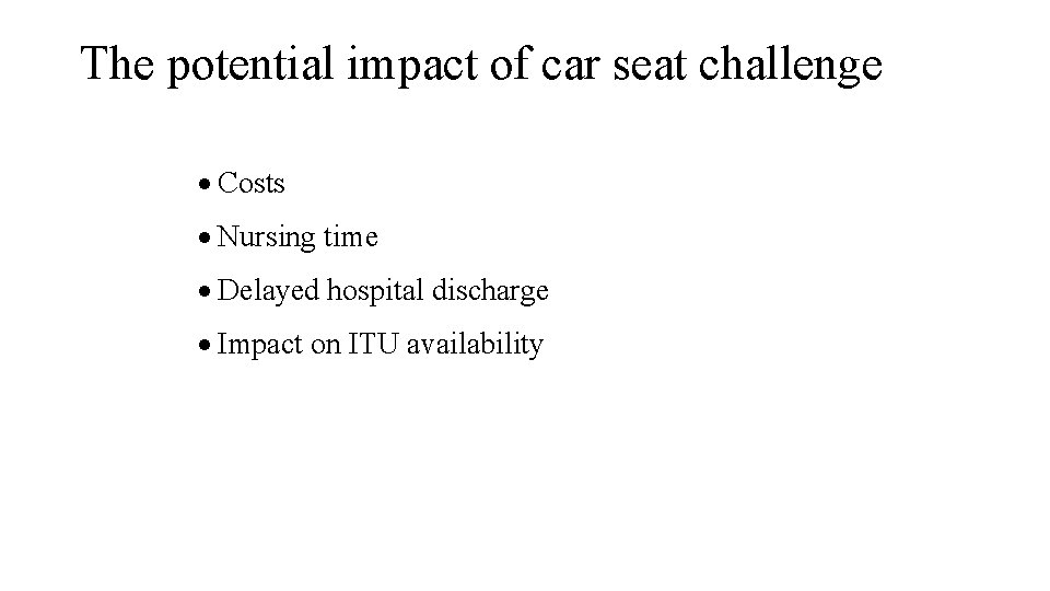 The potential impact of car seat challenge Costs Nursing time Delayed hospital discharge Impact