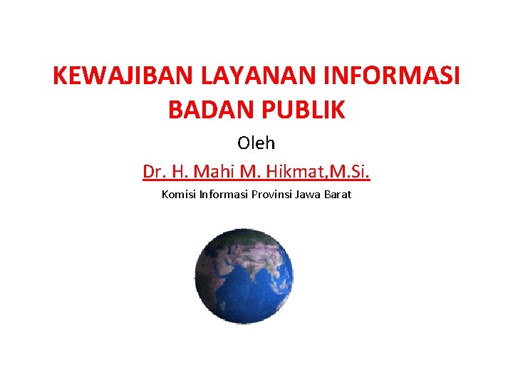 KEWAJIBAN LAYANAN INFORMASI BADAN PUBLIK Oleh Dr. H. Mahi M. Hikmat, M. Si. Komisi