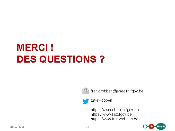MERCI ! DES QUESTIONS ? frank. robben@ehealth. fgov. be @Fr. Robben https: //www. ehealth.