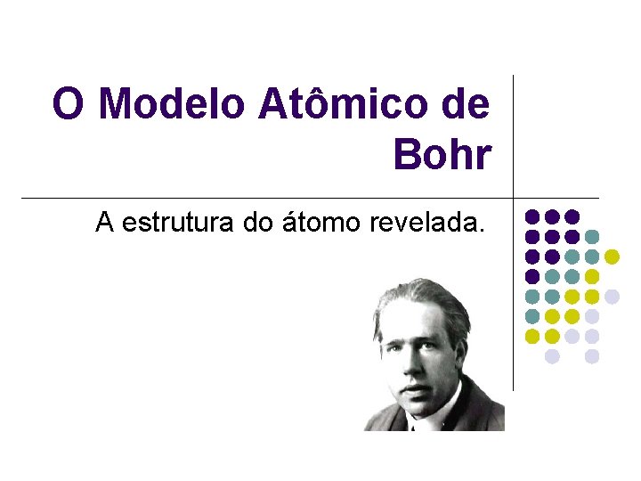 O Modelo Atômico de Bohr A estrutura do átomo revelada. 