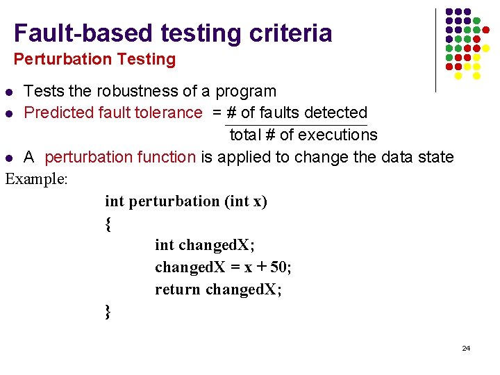 Fault-based testing criteria Perturbation Testing Tests the robustness of a program l Predicted fault