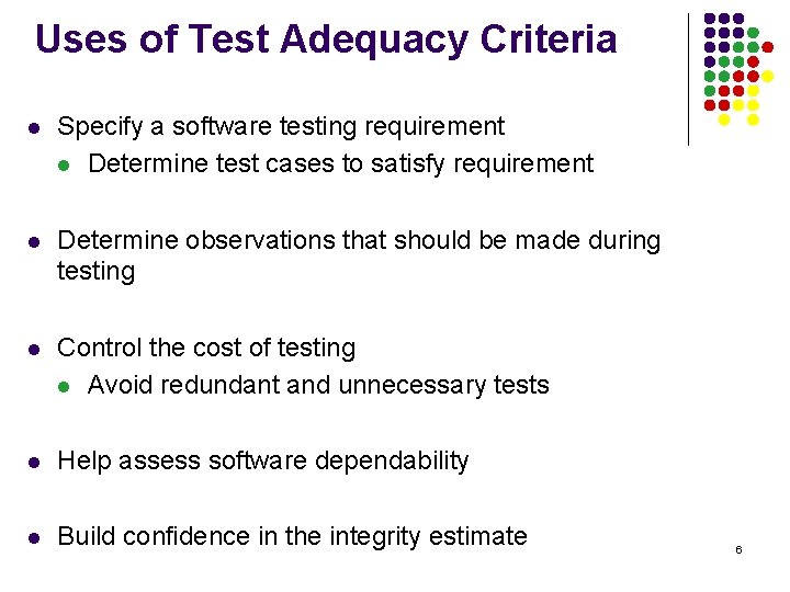 Uses of Test Adequacy Criteria l Specify a software testing requirement l Determine test