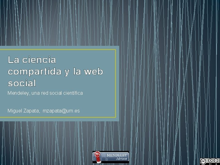 La ciencia compartida y la web social Mendeley, una red social científica Miguel Zapata,