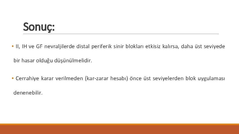 Sonuç: • II, IH ve GF nevraljilerde distal periferik sinir blokları etkisiz kalırsa, daha Sonuç: • II, IH ve GF nevraljilerde distal periferik sinir blokları etkisiz kalırsa, daha