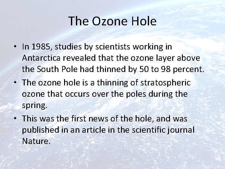 The Ozone Hole • In 1985, studies by scientists working in Antarctica revealed that