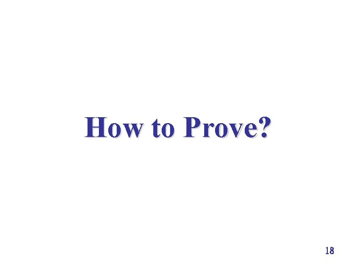 How to Prove? 18 