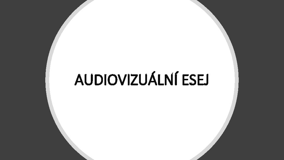 AUDIOVIZUÁLNÍ ESEJ 