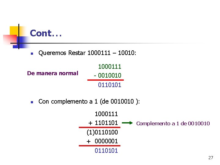 Cont… n Queremos Restar 1000111 – 10010: De manera normal 1000111 - 0010010 0110101