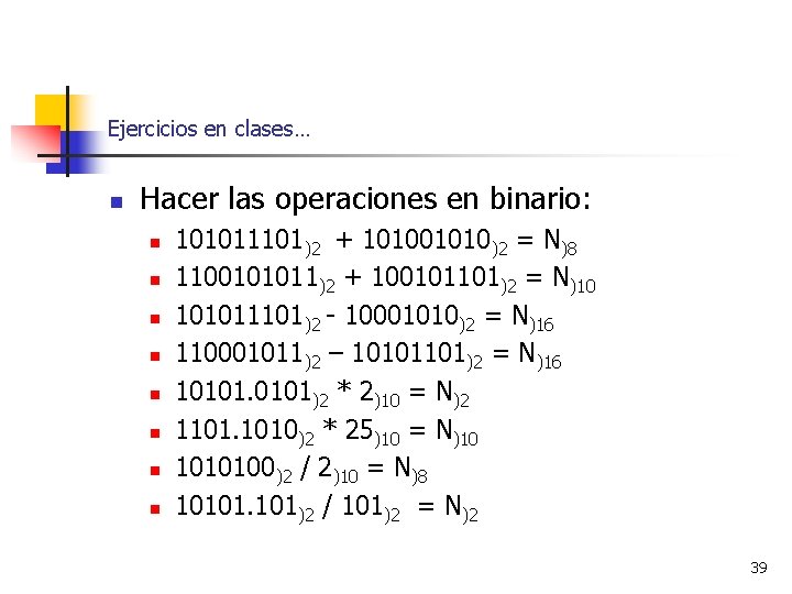 Ejercicios en clases… n Hacer las operaciones en binario: n n n n 101011101)2