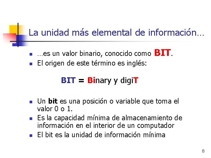 La unidad más elemental de información… n n …es un valor binario, conocido como