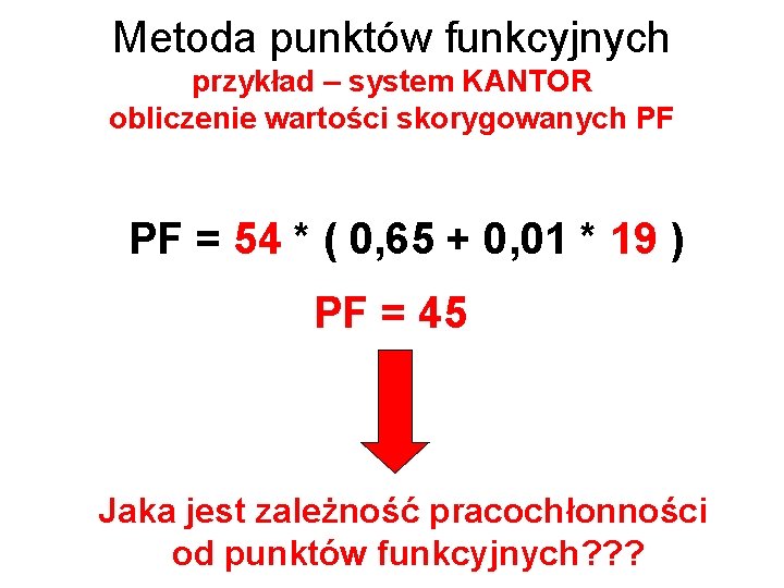 Metoda punktów funkcyjnych przykład – system KANTOR obliczenie wartości skorygowanych PF PF = 54
