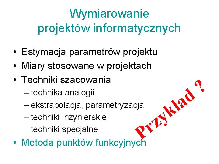 Wymiarowanie projektów informatycznych • Estymacja parametrów projektu • Miary stosowane w projektach • Techniki