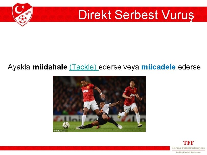Direkt Serbest Vuruş Ayakla müdahale (Tackle) ederse veya mücadele ederse Direkt Serbest Vuruş Ayakla müdahale (Tackle) ederse veya mücadele ederse