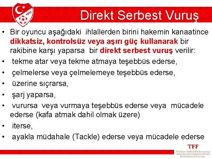 Direkt Serbest Vuruş • Bir oyuncu aşağıdaki ihlallerden birini hakemin kanaatince dikkatsiz, kontrolsüz veya Direkt Serbest Vuruş • Bir oyuncu aşağıdaki ihlallerden birini hakemin kanaatince dikkatsiz, kontrolsüz veya
