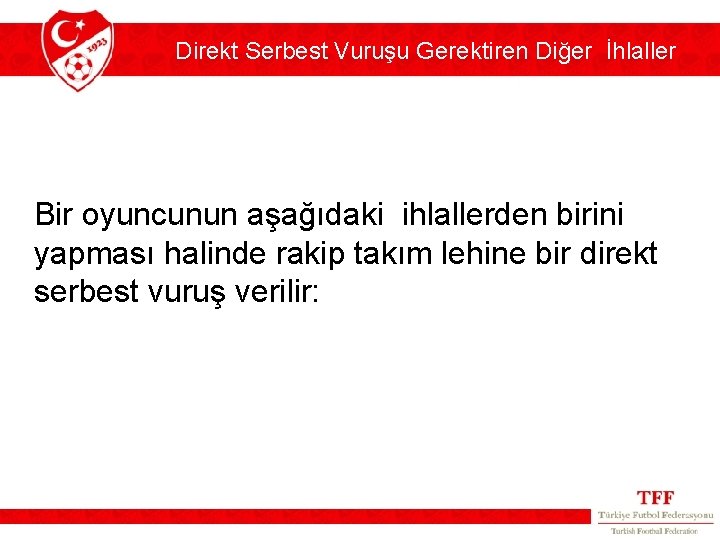 Direkt Serbest Vuruşu Gerektiren Diğer İhlaller Bir oyuncunun aşağıdaki ihlallerden birini yapması halinde rakip Direkt Serbest Vuruşu Gerektiren Diğer İhlaller Bir oyuncunun aşağıdaki ihlallerden birini yapması halinde rakip