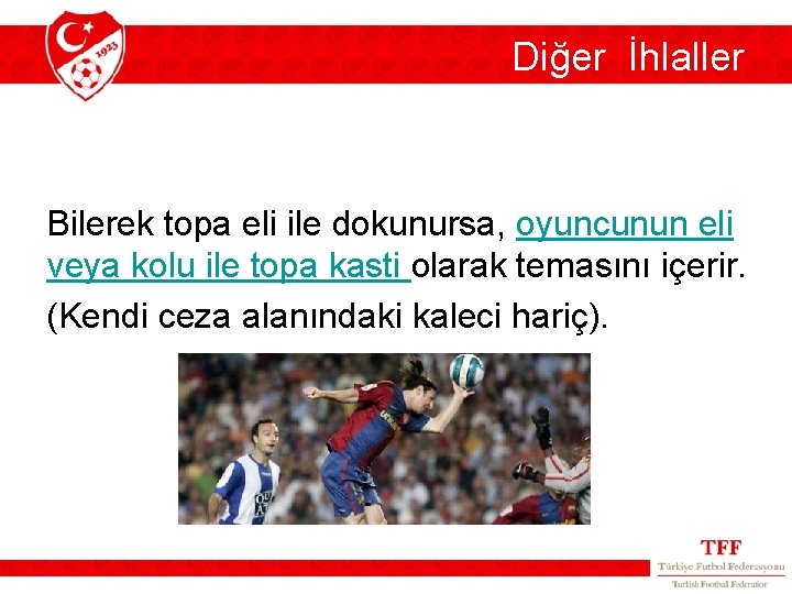 Diğer İhlaller Bilerek topa eli ile dokunursa, oyuncunun eli veya kolu ile topa kasti Diğer İhlaller Bilerek topa eli ile dokunursa, oyuncunun eli veya kolu ile topa kasti