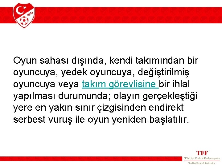 Oyun sahası dışında, kendi takımından bir oyuncuya, yedek oyuncuya, değiştirilmiş oyuncuya veya takım görevlisine Oyun sahası dışında, kendi takımından bir oyuncuya, yedek oyuncuya, değiştirilmiş oyuncuya veya takım görevlisine