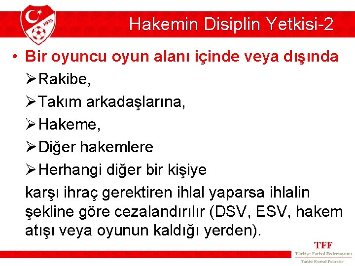 Hakemin Disiplin Yetkisi-2 • Bir oyuncu oyun alanı içinde veya dışında ØRakibe, ØTakım arkadaşlarına, Hakemin Disiplin Yetkisi-2 • Bir oyuncu oyun alanı içinde veya dışında ØRakibe, ØTakım arkadaşlarına,
