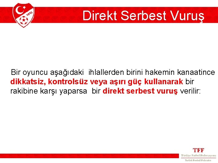 Direkt Serbest Vuruş Bir oyuncu aşağıdaki ihlallerden birini hakemin kanaatince dikkatsiz, kontrolsüz veya aşırı Direkt Serbest Vuruş Bir oyuncu aşağıdaki ihlallerden birini hakemin kanaatince dikkatsiz, kontrolsüz veya aşırı