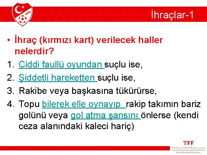 İhraçlar-1 • İhraç (kırmızı kart) verilecek haller nelerdir? 1. Ciddi faullü oyundan suçlu ise, İhraçlar-1 • İhraç (kırmızı kart) verilecek haller nelerdir? 1. Ciddi faullü oyundan suçlu ise,
