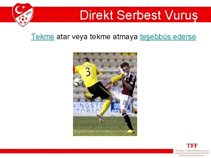 Direkt Serbest Vuruş Tekme atar veya tekme atmaya teşebbüs ederse Direkt Serbest Vuruş Tekme atar veya tekme atmaya teşebbüs ederse